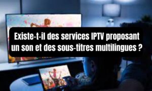 IPTV proposant de audio et des sous titres multilingues
