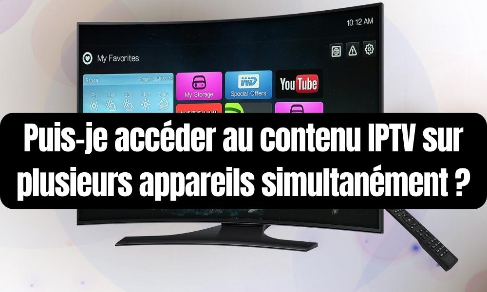 accéder au contenu IPTV sur plusieurs appareils simultanément