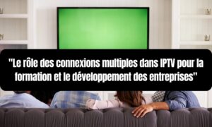 Le rôle des connexions multiples dans IPTV