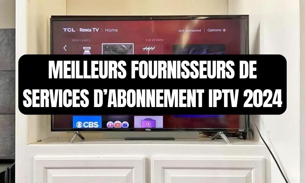 MEILLEURS FOURNISSEURS DE SERVICES ABONNEMENT IPTV